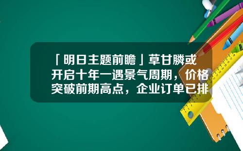 「明日主题前瞻」草甘膦或开启十年一遇景气周期，价格突破前期高点，企业订单已排至9月-草甘膦资讯股票行情走势