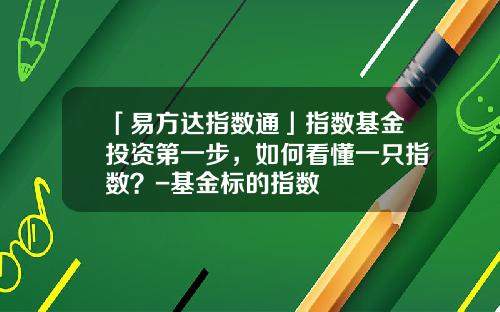 「易方达指数通」指数基金投资第一步，如何看懂一只指数？-基金标的指数