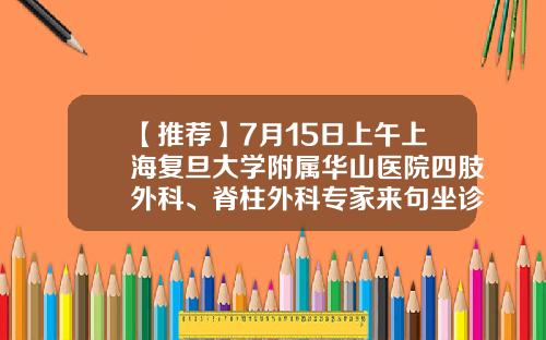 【推荐】7月15日上午上海复旦大学附属华山医院四肢外科、脊柱外科专家来句坐诊！-上海市自然科学基金