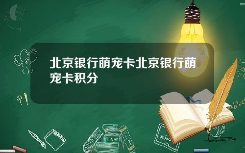 北京银行萌宠卡北京银行萌宠卡积分