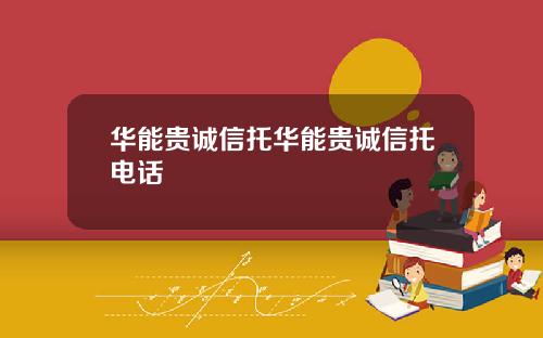 华能贵诚信托华能贵诚信托电话