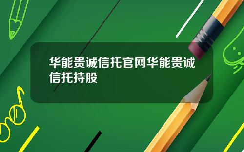 华能贵诚信托官网华能贵诚信托持股