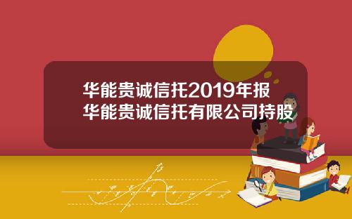 华能贵诚信托2019年报华能贵诚信托有限公司持股
