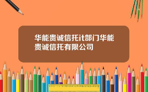 华能贵诚信托it部门华能贵诚信托有限公司