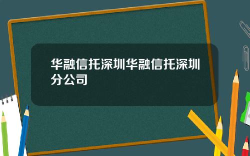 华融信托深圳华融信托深圳分公司