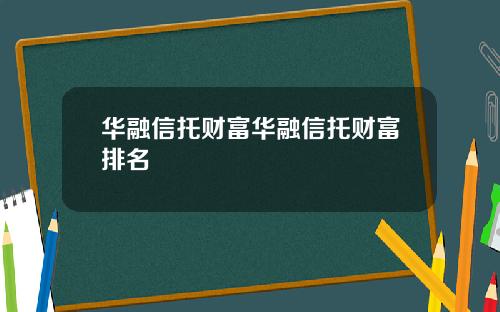 华融信托财富华融信托财富排名