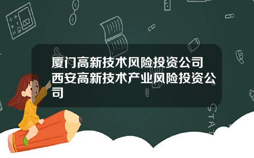 厦门高新技术风险投资公司西安高新技术产业风险投资公司
