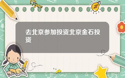去北京参加投资北京金石投资