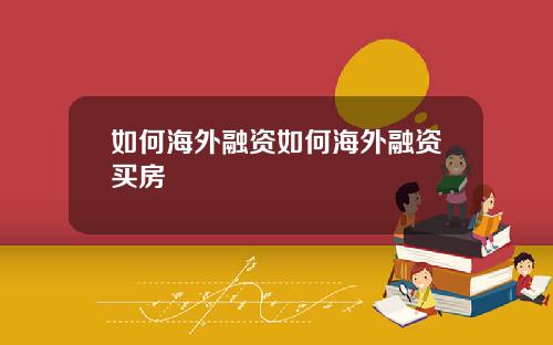 如何海外融资如何海外融资买房