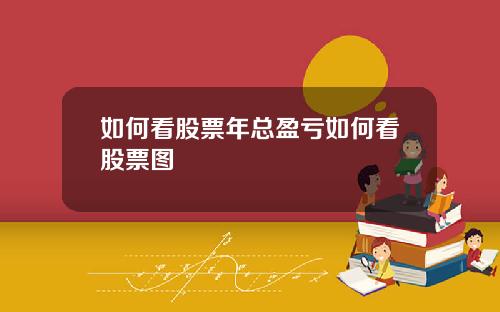 如何看股票年总盈亏如何看股票图