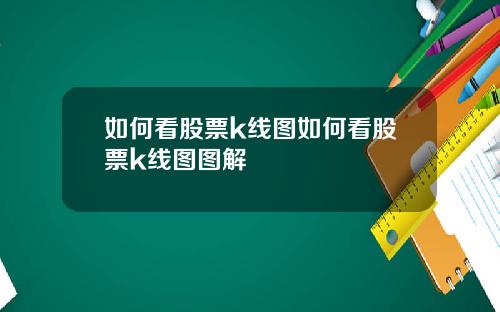 如何看股票k线图如何看股票k线图图解