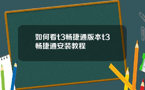 如何看t3畅捷通版本t3畅捷通安装教程