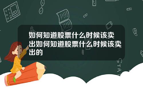 如何知道股票什么时候该卖出如何知道股票什么时候该卖出的