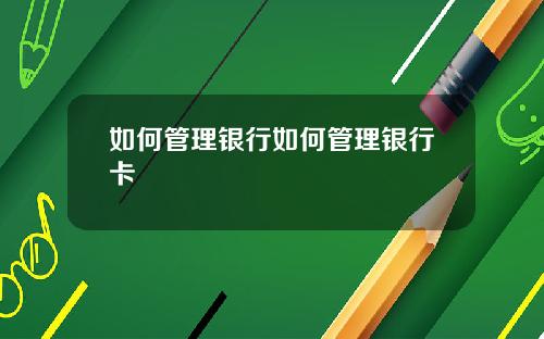 如何管理银行如何管理银行卡