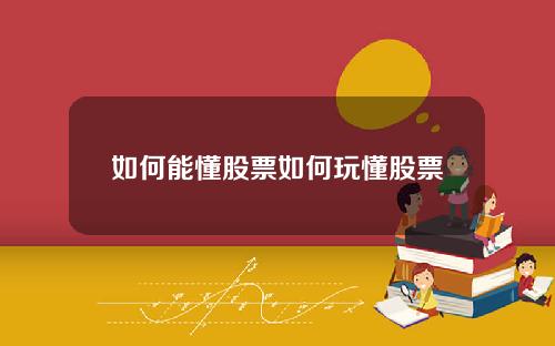 如何能懂股票如何玩懂股票