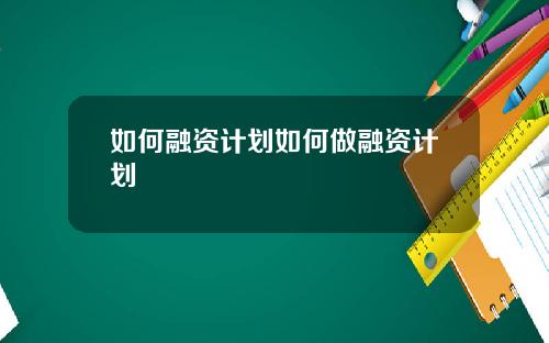 如何融资计划如何做融资计划
