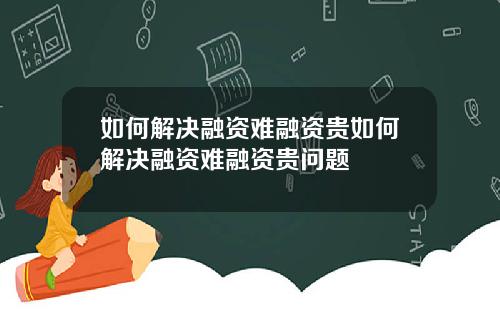如何解决融资难融资贵如何解决融资难融资贵问题