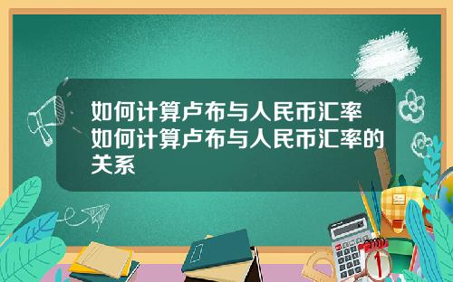 如何计算卢布与人民币汇率如何计算卢布与人民币汇率的关系