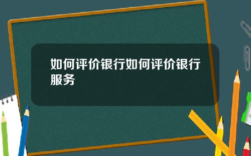 如何评价银行如何评价银行服务