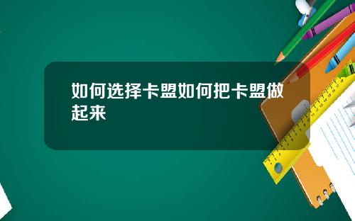 如何选择卡盟如何把卡盟做起来