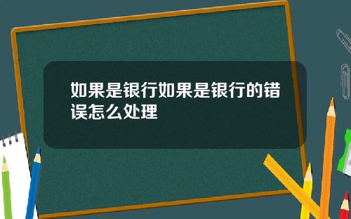如果是银行如果是银行的错误怎么处理