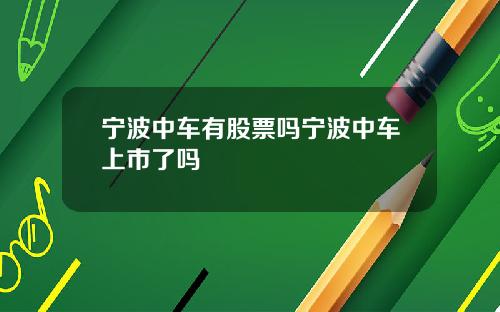 宁波中车有股票吗宁波中车上市了吗