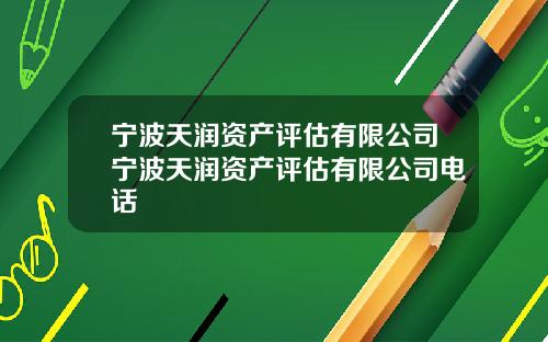 宁波天润资产评估有限公司宁波天润资产评估有限公司电话