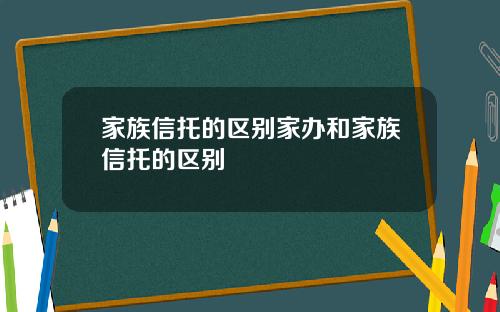 家族信托的区别家办和家族信托的区别