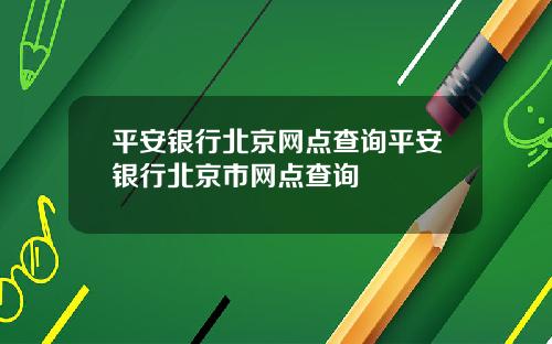 平安银行北京网点查询平安银行北京市网点查询