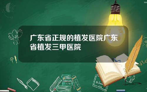 广东省正规的植发医院广东省植发三甲医院