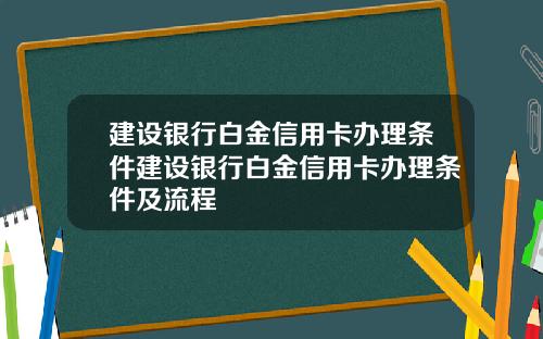建设银行白金信用卡办理条件建设银行白金信用卡办理条件及流程