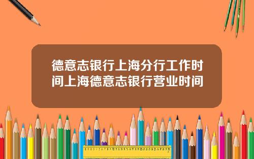 德意志银行上海分行工作时间上海德意志银行营业时间