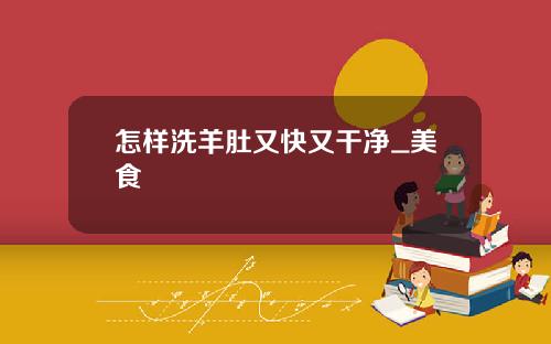 怎样洗羊肚又快又干净_美食