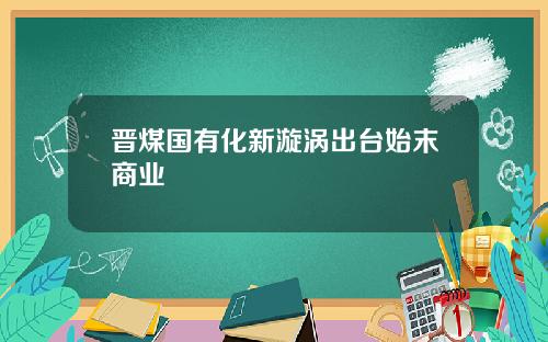 晋煤国有化新漩涡出台始末商业