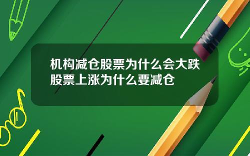 机构减仓股票为什么会大跌股票上涨为什么要减仓