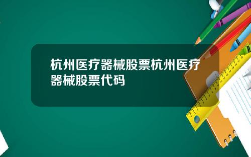 杭州医疗器械股票杭州医疗器械股票代码