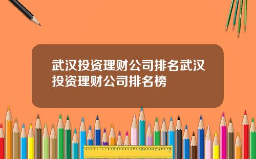 武汉投资理财公司排名武汉投资理财公司排名榜