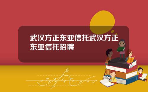 武汉方正东亚信托武汉方正东亚信托招聘