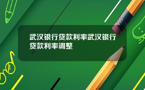 武汉银行贷款利率武汉银行贷款利率调整