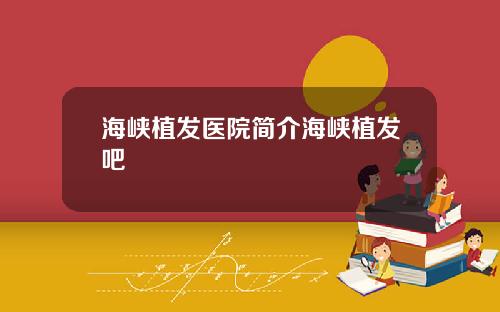 海峡植发医院简介海峡植发吧