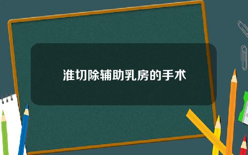 淮切除辅助乳房的手术