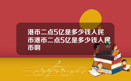 港币二点5亿是多少钱人民币港币二点5亿是多少钱人民币啊