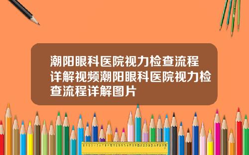 潮阳眼科医院视力检查流程详解视频潮阳眼科医院视力检查流程详解图片