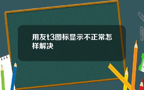 用友t3图标显示不正常怎样解决