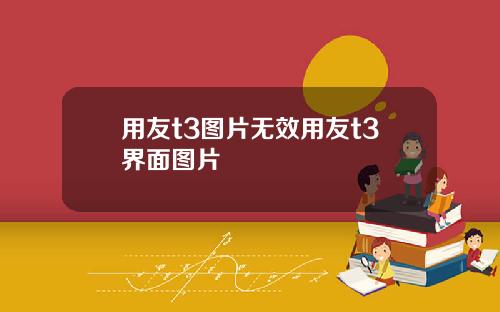 用友t3图片无效用友t3界面图片