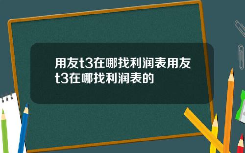 用友t3在哪找利润表用友t3在哪找利润表的