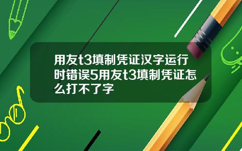 用友t3填制凭证汉字运行时错误5用友t3填制凭证怎么打不了字