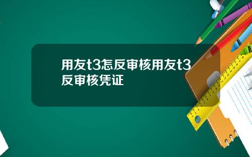 用友t3怎反审核用友t3反审核凭证