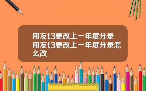 用友t3更改上一年度分录用友t3更改上一年度分录怎么改
