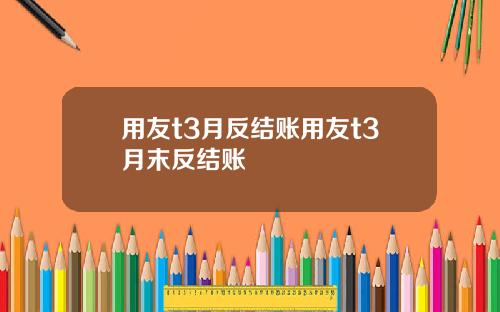 用友t3月反结账用友t3月末反结账